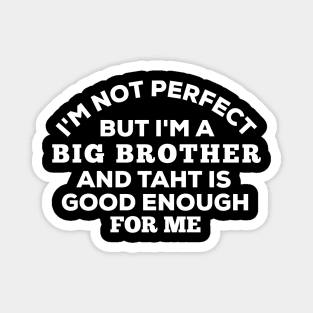 I'm Not Perfect But I'm A Big Brother And That Is Good Enough For Me Magnet