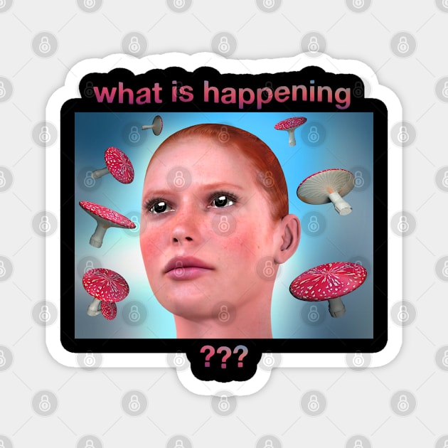 Trippy Mushroom Shirt "What is happening ???" is what it says Psychedelic Experience Magnet by blueversion