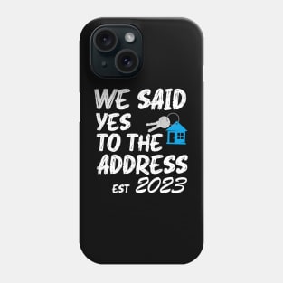 We Said Yes To The Address 2023 New Homeowner Funny Sayings Phone Case