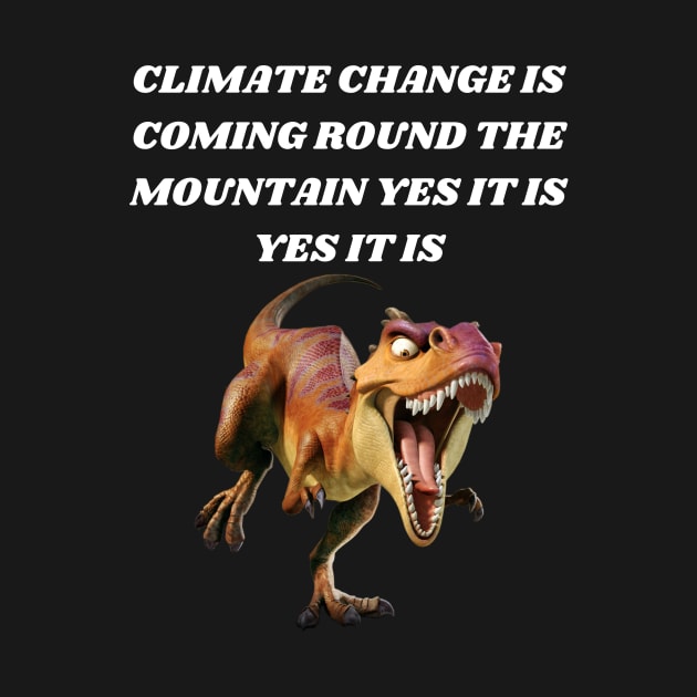 T-REX SINGING CLIMATE CHANGE IS COMING ROUND THE MOUNTAIN YES IT IS YES IT IS by Bristlecone Pine Co.