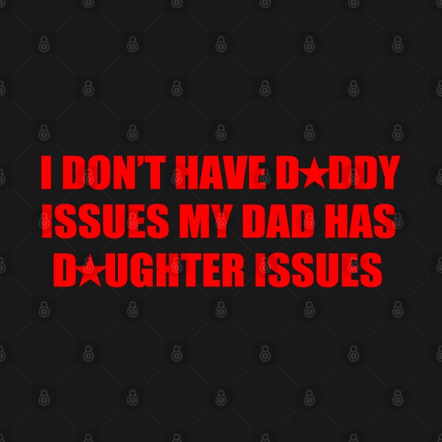 I Don't Have Daddy Issues My Dad Has Daughter Issues by KC Crafts & Creations