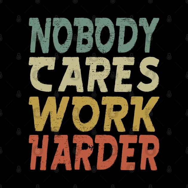 Nobody Cares Work Harder by aborefat2018