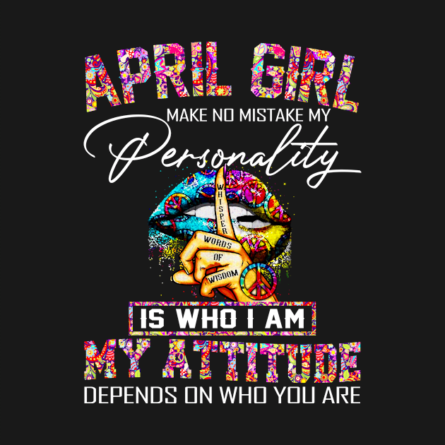 Glitter Hippie Peace Lips T-shirt - April Girl Make No Mistake My Personality is Who I Am My Attitude Depends On Who You Are by boltongayratbek