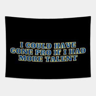 I could have gone pro if I had more talent Tapestry