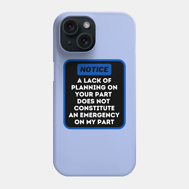 A Lack Of Planning On Your Part Does Not Constitute An Emergency On My Part Phone Case by oneduystore