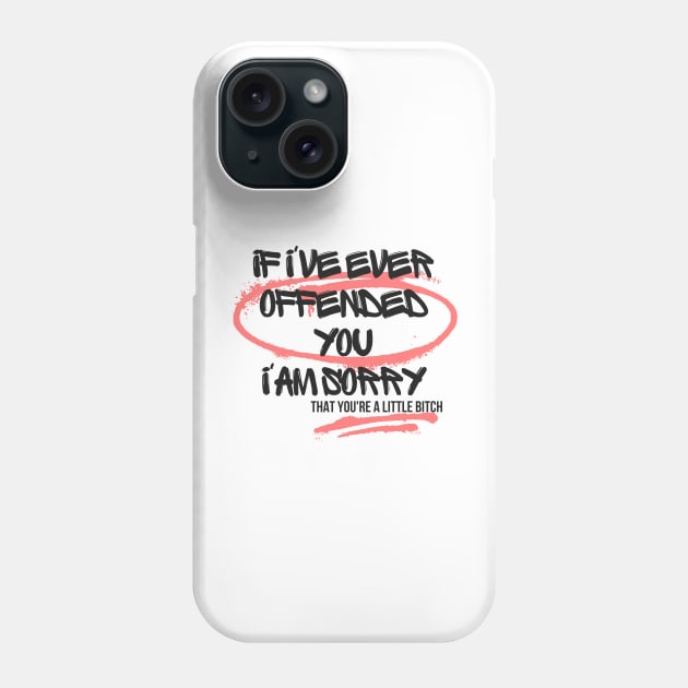 If I've Ever Offended You I'm Sorry That You're a Little Bitch Phone Case by dudelinart