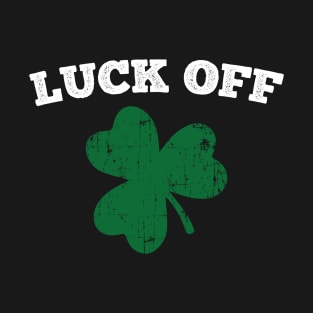 Luck Off Funny St Patricks Day T-Shirt