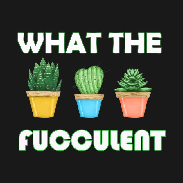 WHAT THE FUCCULENT Cactus Succulents Plants Gardening Gift by FERRAMZ