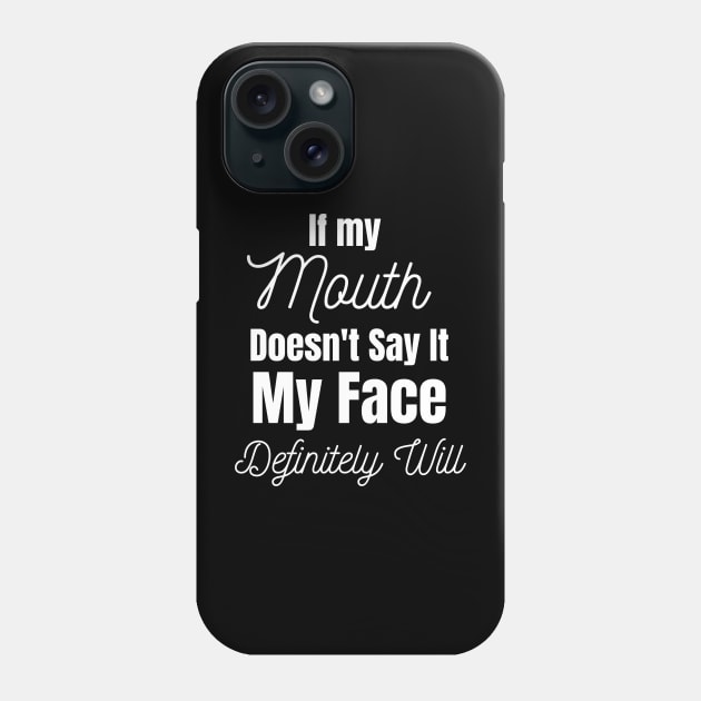 If My Mouth Doesn't Say It My Face Definitely Will Phone Case by Jo3Designs