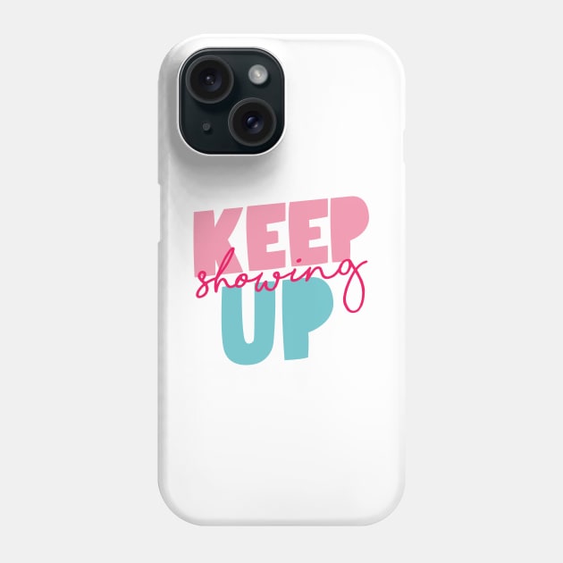 Keep Showing Up Phone Case by MotivatedType