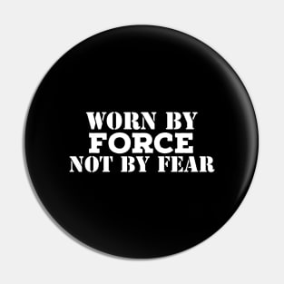 Worn By Force Not By Fear Pin