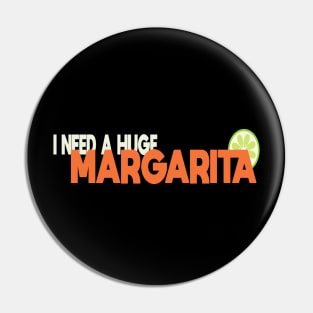 I Need A Huge Margarita Pin