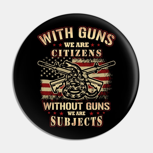 With Guns We Are Citizens Without Guns We Are Subjects Pin by SpacemanTees