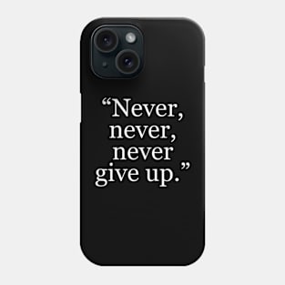 “Never, never, never give up.” Phone Case