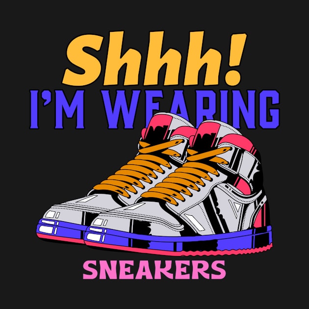 Shhh! I'M WEARING SNEAKERS. by GoodVibesMerch