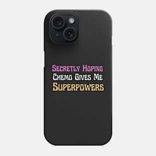 Secretly Hoping Chemo Gives Me Superpowers Phone Case