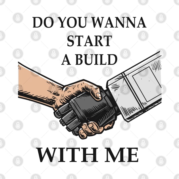 Do you wanna start a build with me by WahyudiArtwork