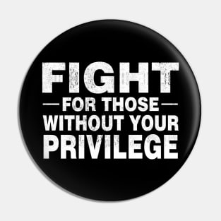 Fight For Those Without Your Privilege Social Justice T-Shirt Civil Rights Pin