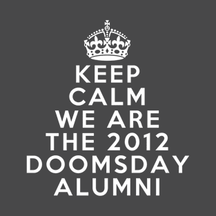 Keep calm we are the 2012 doomsday alumni T-Shirt