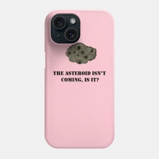 I Was Told There Would Be An Asteroid? Phone Case