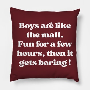 Boys Are Like The Mall. Fun For A Few Hours Pillow