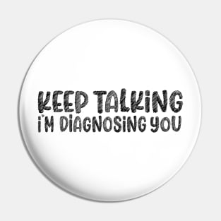 Keep talking im diagnosing you Pin