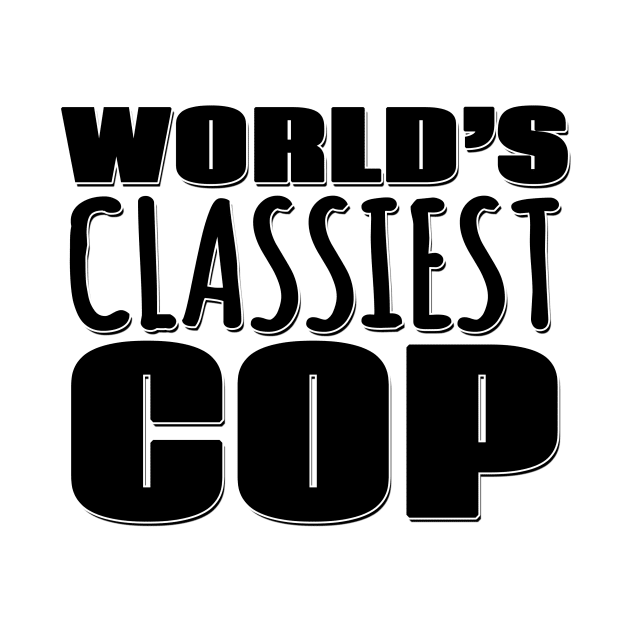 World's Classiest Cop by Mookle