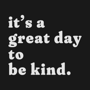 it's a great day to be kind. T-Shirt