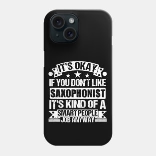 Saxophonist lover It's Okay If You Don't Like Saxophonist It's Kind Of A Smart People job Anyway Phone Case