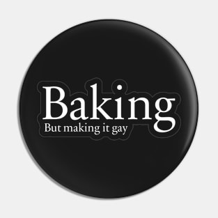 Baking. But making it gay. Pin