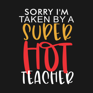 Sorry I'm taken by a super hot Teacher T-Shirt