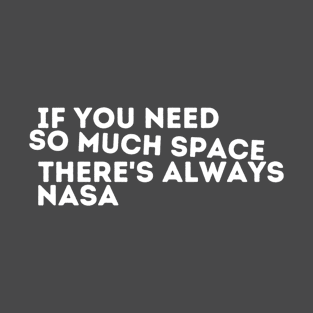 If you need so much space, there’s always nasa T-Shirt