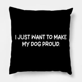 i just want to make my dog proud Pillow