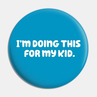 I'm Doing This For My Kid Pin