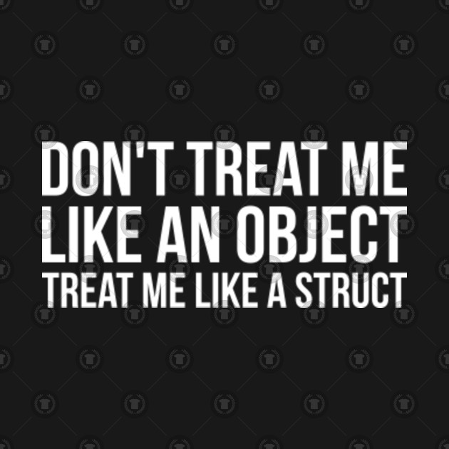 Don T Treat Me Like An Object Treat Me Like A Struct Funny Programming Humor
