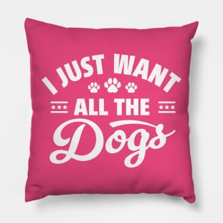 I Just Want All The Dogs Funny Dog Lover Pillow
