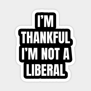 i'm-thankful-i'm-not-a-liberal Magnet