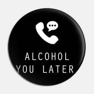 Alcohol You Later Pin