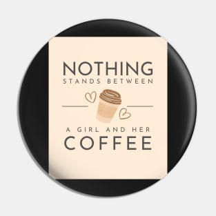 Nothing stands between a girl and her coffee Pin