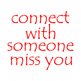 connect with someone  miss you T-Shirt