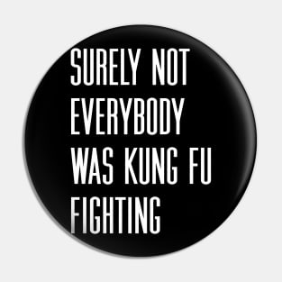 Surely not everybody was kung fu fighting Pin