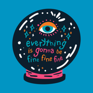 Everything is gonna be fine crystal ball T-Shirt