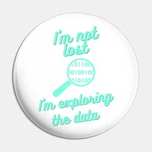 I Am Not Lost, I Am Exploring the Data - Data Science Explorer Tee Pin