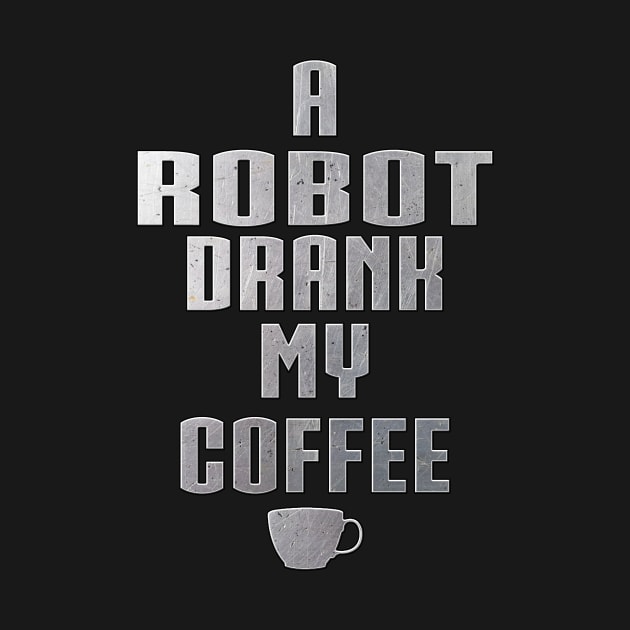 A Robot Drank My Coffee by Basement Mastermind by BasementMaster