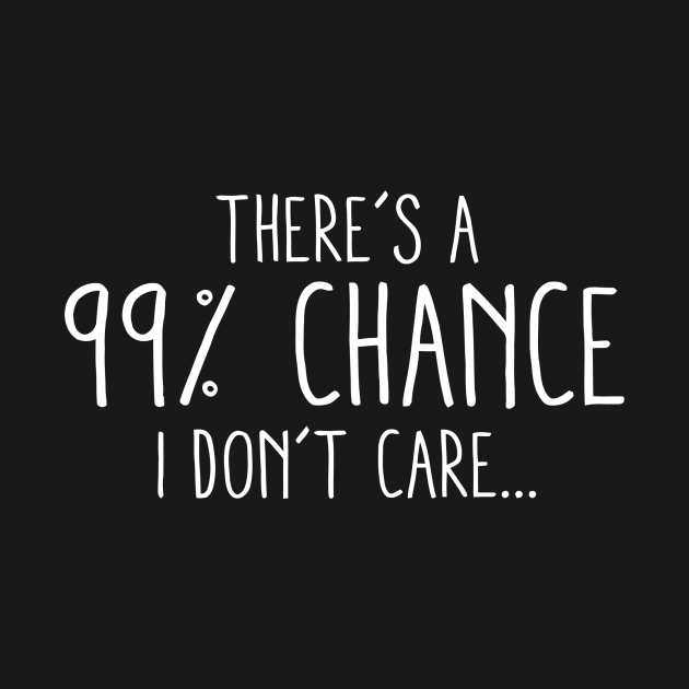 There's A 99 Percent Chance I Don't Care by Ramateeshop