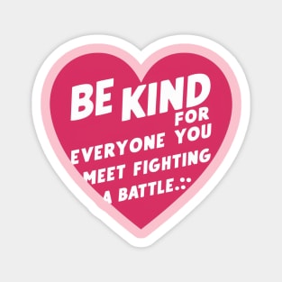Be Kind For Everyone You Meet is Fighting loving Magnet