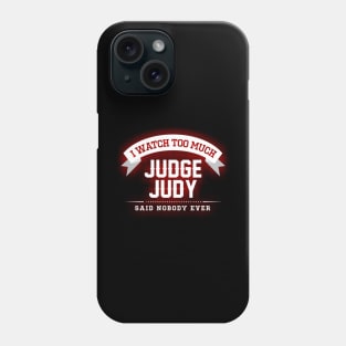 I Watch Too Much Judge Judy Said Nobody Ever Phone Case