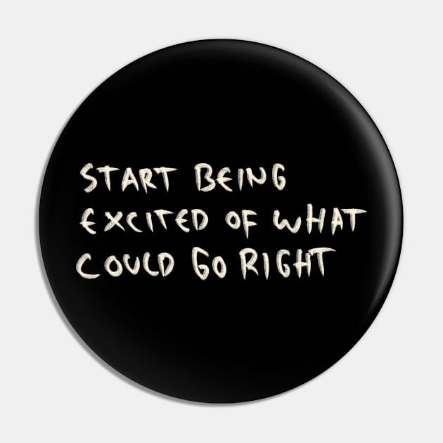 Start Being Excited Of What Could Go Right Pin by Saestu Mbathi