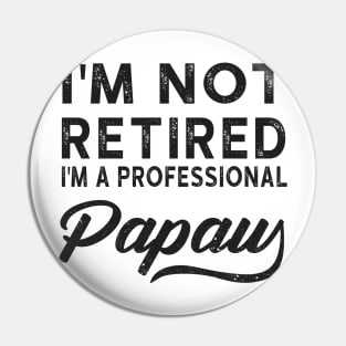 I'm Not Retired I'm A Professional Papaw Pin