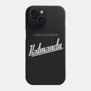 I Think I'm Going to Katmandu Phone Case